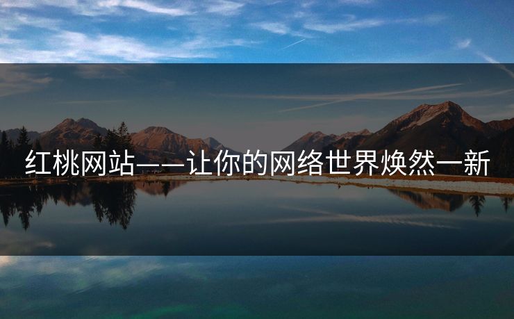 红桃网站——让你的网络世界焕然一新 红桃网站——让你的网络世界焕然一新
